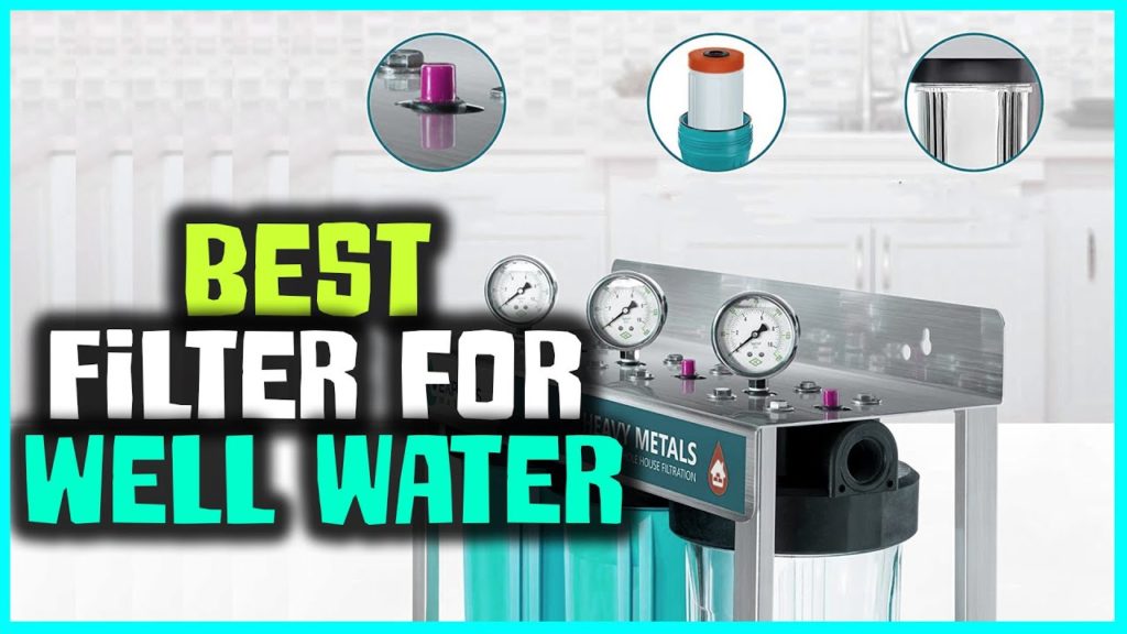 Top 6 Best Filter for Well Water [Review] - Heavy Metal Filter for Well Water [2022]
