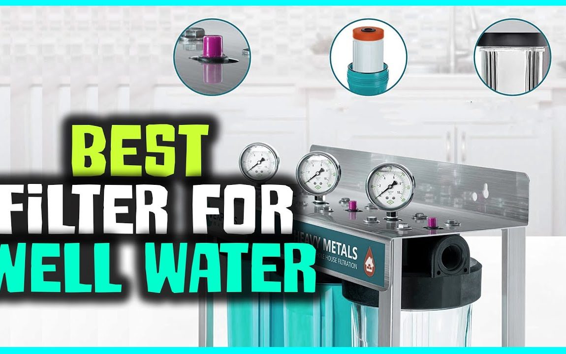 Top 6 Best Filter for Well Water [Review] - Heavy Metal Filter for Well Water [2022]