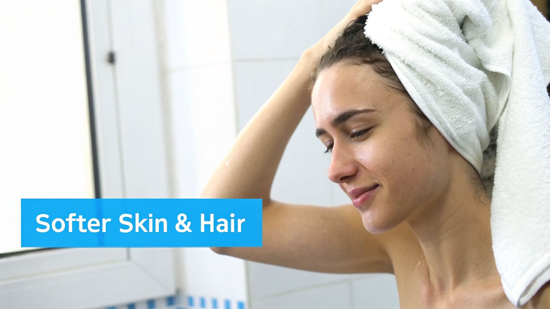 A woman with wet hair wrapped in a white towel, looking refreshed and smiling, with "Softer Skin & Hair" text.
